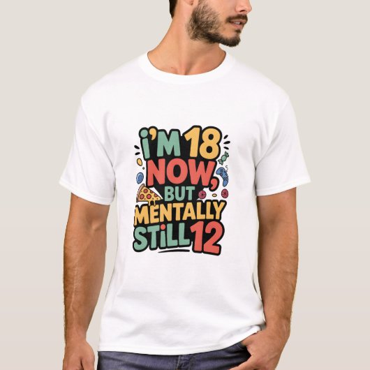 I’m 18 Now, But Mentally Still 12” T-shirt design (Voorkant)