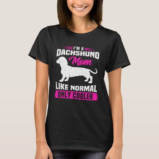 I m A Dachshund Mom Like Normal Only Cooler Wiener T-shirt (Voorkant)