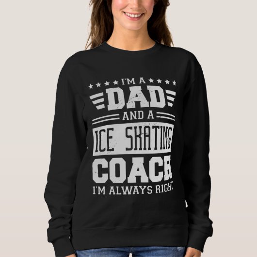 I m A Dad And A Ice Skating Coach I m Always Right Trui (Voorkant)