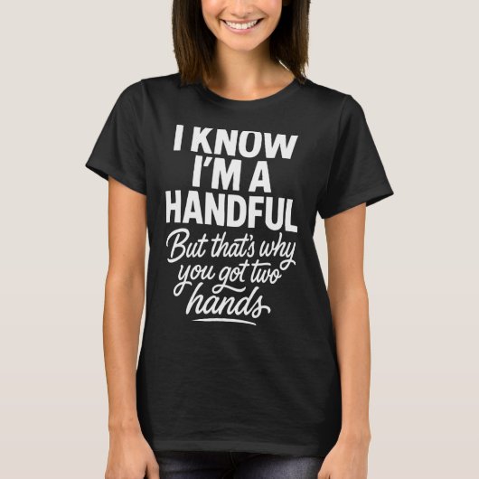 I’m A Handful Funny Sy Hands Quote Bold Flirty Wom T-shirt (Voorkant)