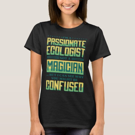 I M A Passionate Ecologist Not A Magician Ecologis T-shirt (Voorkant)