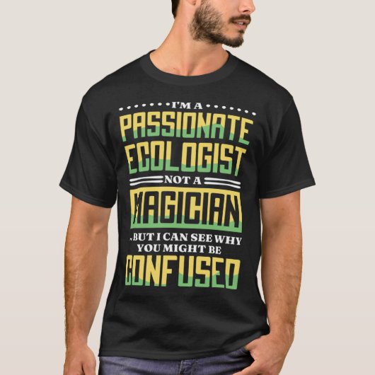 I M A Passionate Ecologist Not A Magician Ecologis T-shirt (Voorkant)