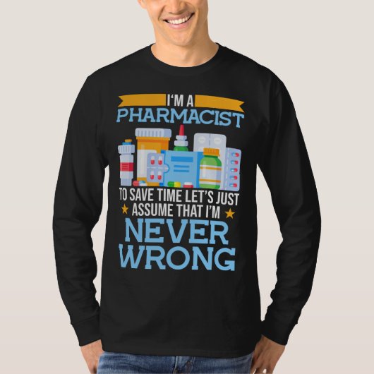 I m A Pharmacist To Save Time Lets Assume I m Righ T-shirt (Voorkant)