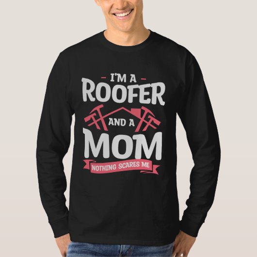I m A Roofer And A Mom Nothing Scares Me Roofing R T-shirt (Voorkant)
