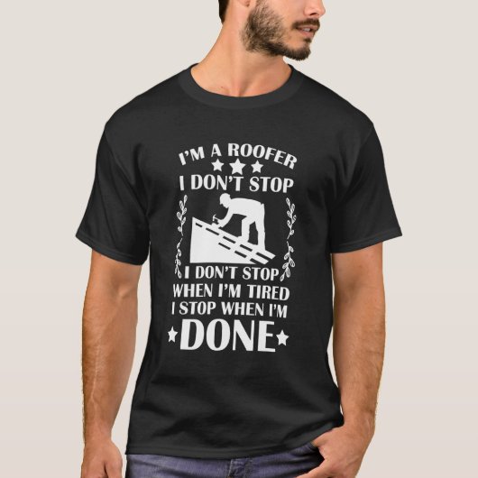 I m a roofer I stop als ik achter me heb gedaan T-shirt (Voorkant)