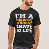 I m a Statistics Student I ve No Life Statistician T-shirt (Voorkant)