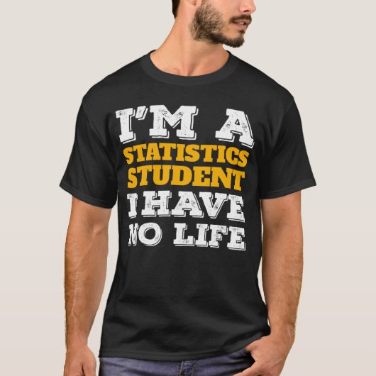 I m a Statistics Student I ve No Life Statistician T-shirt (Voorkant)