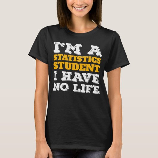 I m a Statistics Student I ve No Life Statistician T-shirt (Voorkant)