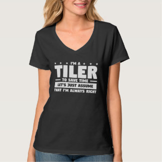 I m A Tiler To Save Time Let s Just Assume I m Alw T-shirt