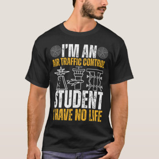 I’m An Air Traffic Control Student I Have No Life T-shirt