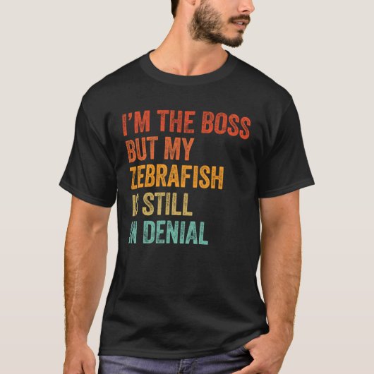 I m Boss But My Zebrafish Is Still In Denial T-shirt (Voorkant)