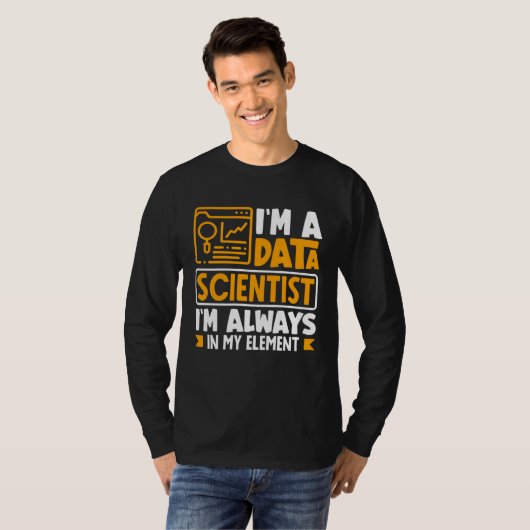 I m Data Scientist I m Always In My Element T-shirt (Voorkant volledig)