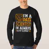I m Data Scientist I m Always In My Element T-shirt (Voorkant)