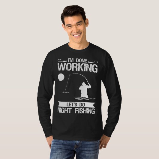 I m Done Working Let s Do Night Fishing T-shirt (Voorkant volledig)