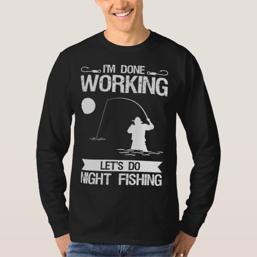 I m Done Working Let s Do Night Fishing T-shirt (Voorkant)