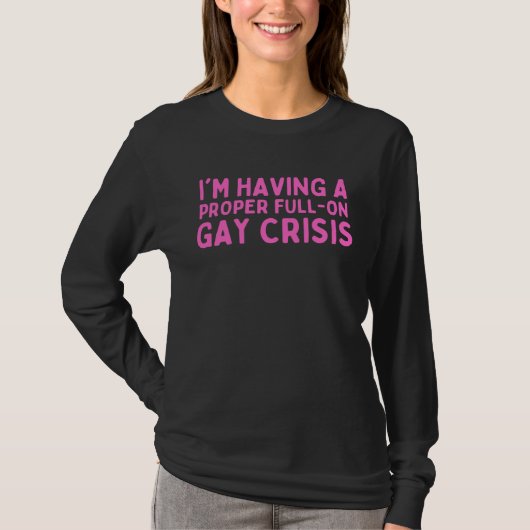 I m Having A Proper Full On Gay Crisis T-shirt (Voorkant)