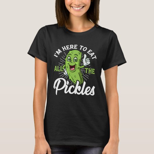 I m Here To Eat All the Pickles cucumber T-shirt (Voorkant)