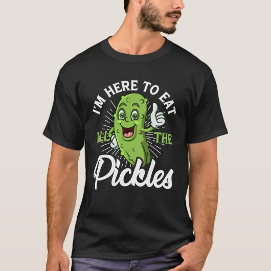 I m Here To Eat All the Pickles   cucumber T-shirt (Voorkant)