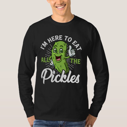 I m Here To Eat All the Pickles   cucumber T-shirt (Voorkant)