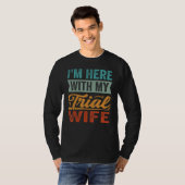 I m Here With My Trial Wife T-shirt (Voorkant volledig)