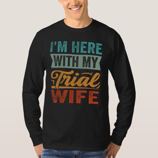 I m Here With My Trial Wife T-shirt (Voorkant)