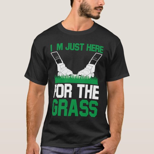 I`m Just Here For The Grass I Lawn Mowing T-shirt (Voorkant)
