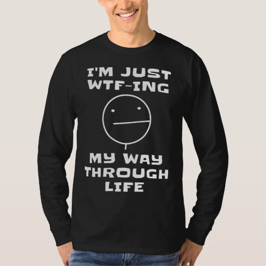 I m Just WTF ing My Way Through Life  Sarcastic Fa T-shirt (Voorkant)