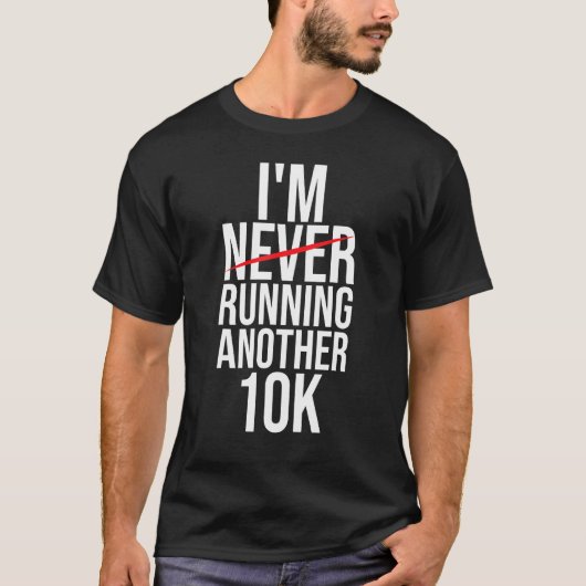 I m Never Running Another 10K  Runner Marathon Fin T-shirt (Voorkant)