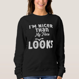 I m Nicer Than My Face Looks  Quote Saying  2 Trui