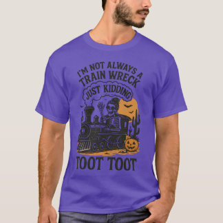 I’m Not Always A Train Wreck Just Kidding Toot Hal T-shirt
