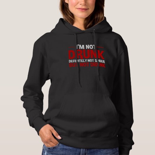 I m Not Drunk Definitely Not Sober But Not Drunk Hoodie (Voorkant)