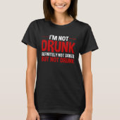 I m Not Drunk Definitely Not Sober But Not Drunk T-shirt (Voorkant)