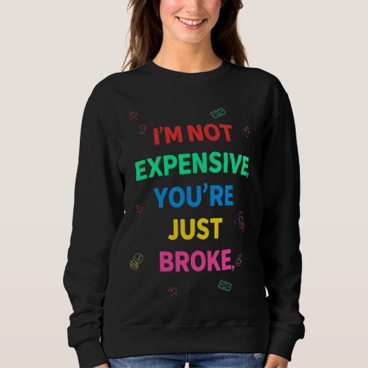 I’m Not Expensive You’re Just Broke Sweatshirt (Voorkant)