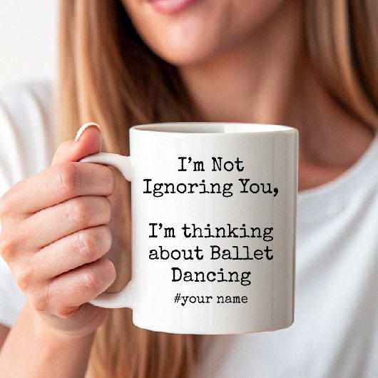 I’m Not Ignoring You, I’m thinking Ballet Dancing Koffiemok