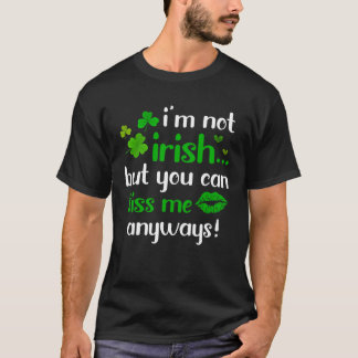 I m Not Irish But You Can Kiss Me Anyway St Patric T-shirt