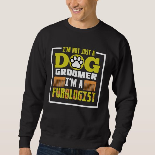 I m not just a dog groomer i m a furologist trui (Voorkant)