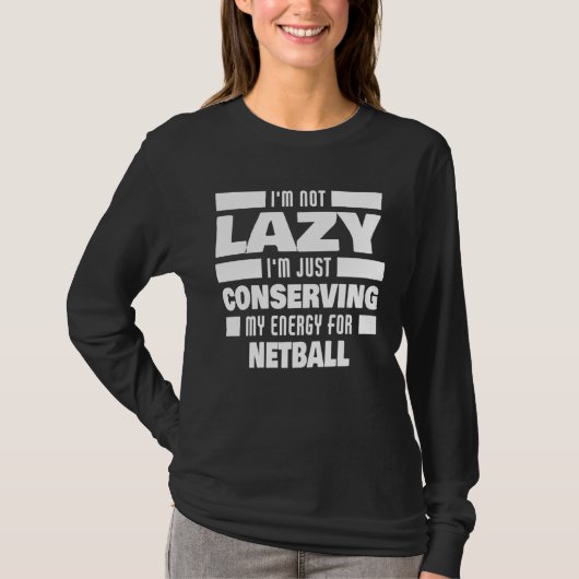 I m Not Lazy Netball Saying Netball Player T-shirt (Voorkant)