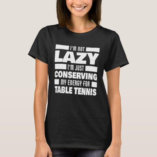 I m Not Lazy Table Tennis Saying  Table Tennis Pla T-shirt (Voorkant)