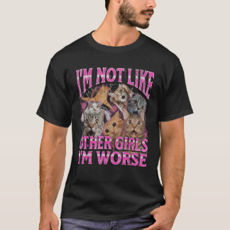 I m Not Like Other Girls I m Worse Funny Cat Meme  T-shirt