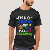 I M Not Misbehaving I Have Autism Please Be Unders T-shirt (Voorkant)