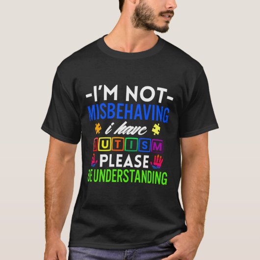 I M Not Misbehaving I Have Autism Please Be Unders T-shirt (Voorkant)