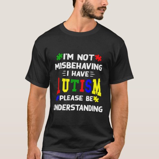 I M Not Misbehaving I Have Autism Please Be Unders T-shirt (Voorkant)
