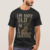 I’m Not Old I’m a Classic Funny Guitar Shirt (Voorkant)