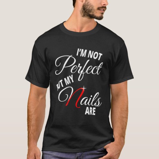I m Not Perfect But My Nails Are Nail Tech Perfect T-shirt (Voorkant)