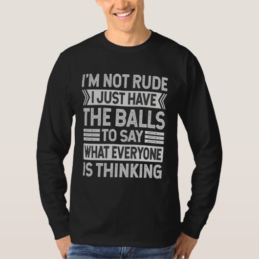 I m Not Rude I Just Have The Balls To Say  Sarcast T-shirt (Voorkant)
