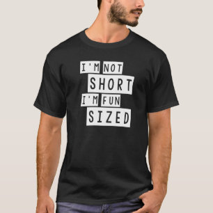 I m not Short I m Fun size Funny Short People Fun T-shirt