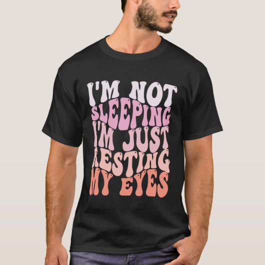 I m Not Sleeping I m Just Resting My Eyes Sarcasti T-shirt (Voorkant)