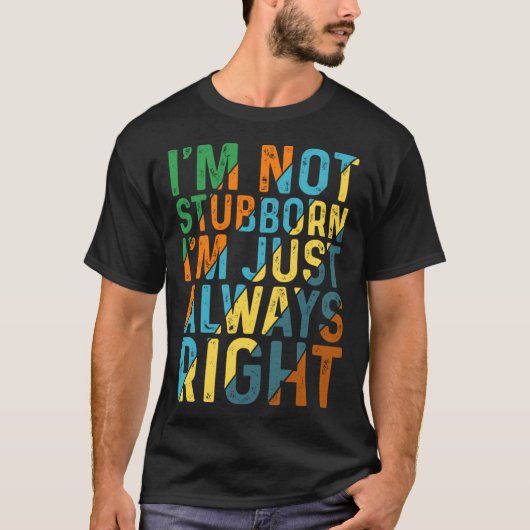 I m Not Stubborn I m Just Always Right T-shirt (Voorkant)