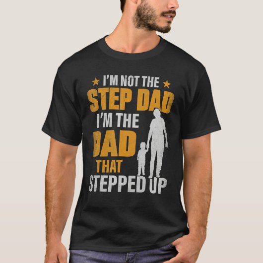 I m Not The Stepdad I m The Dad That Stepped Up T-shirt (Voorkant)