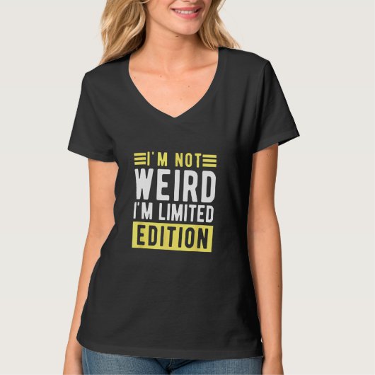 i m not weird im a limitied edition  sarcastic hum t-shirt (Voorkant)